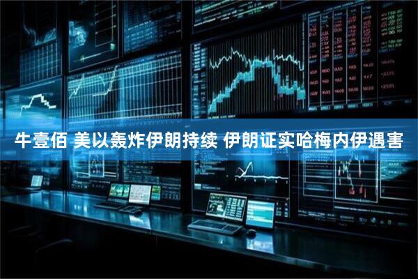 牛壹佰 美以轰炸伊朗持续 伊朗证实哈梅内伊遇害